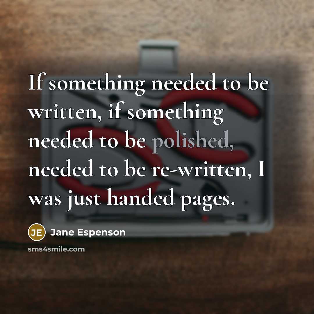 “If something needed to be written, if something needed to be polished, needed to be re-written, I was just handed pages.” quote by Jane Espenson