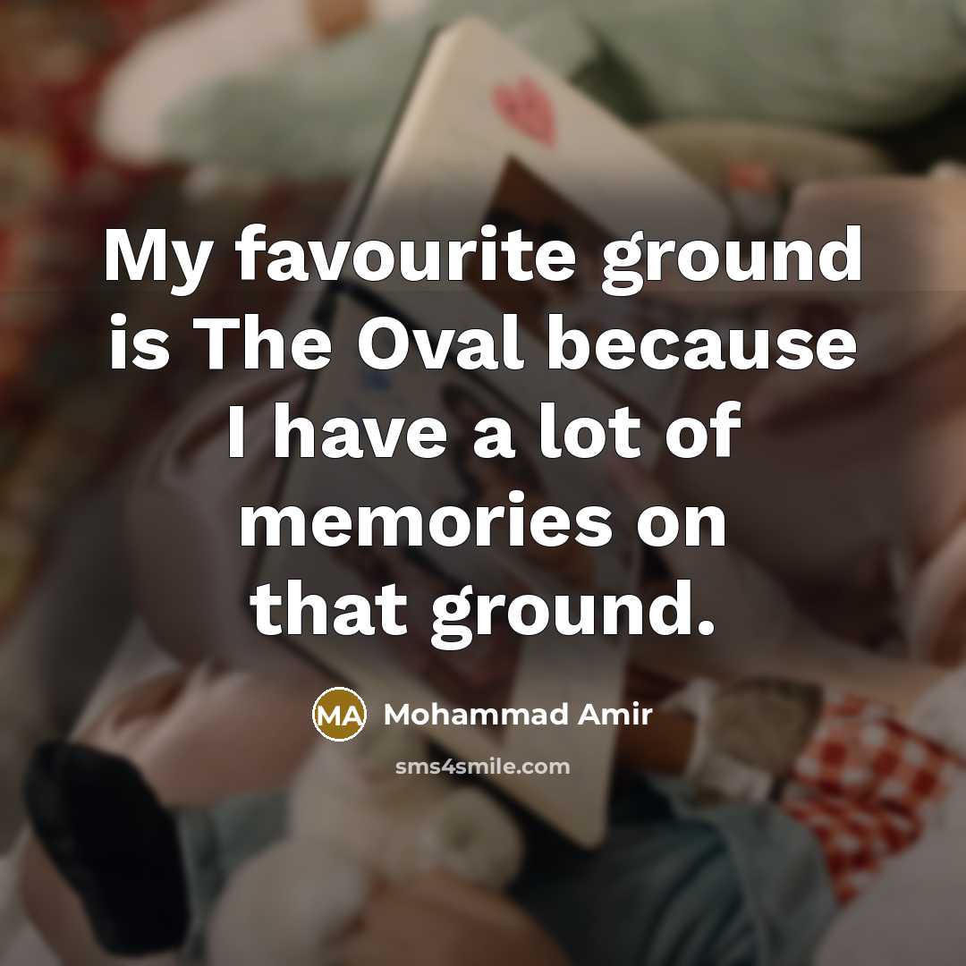 “My favourite ground is The Oval because I have a lot of memories on that ground.” quote by Mohammad Amir
