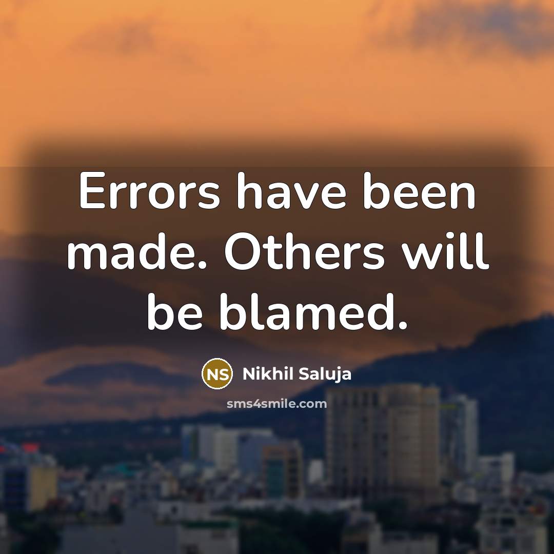“Errors have been made. Others will be blamed.” quote by Nikhil Saluja
