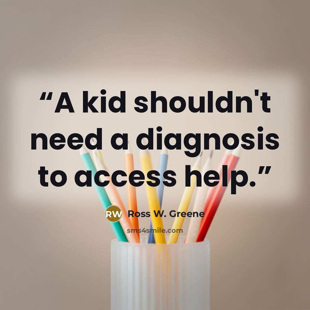 “A kid shouldn't need a diagnosis to access help.” quote by Ross W. Greene