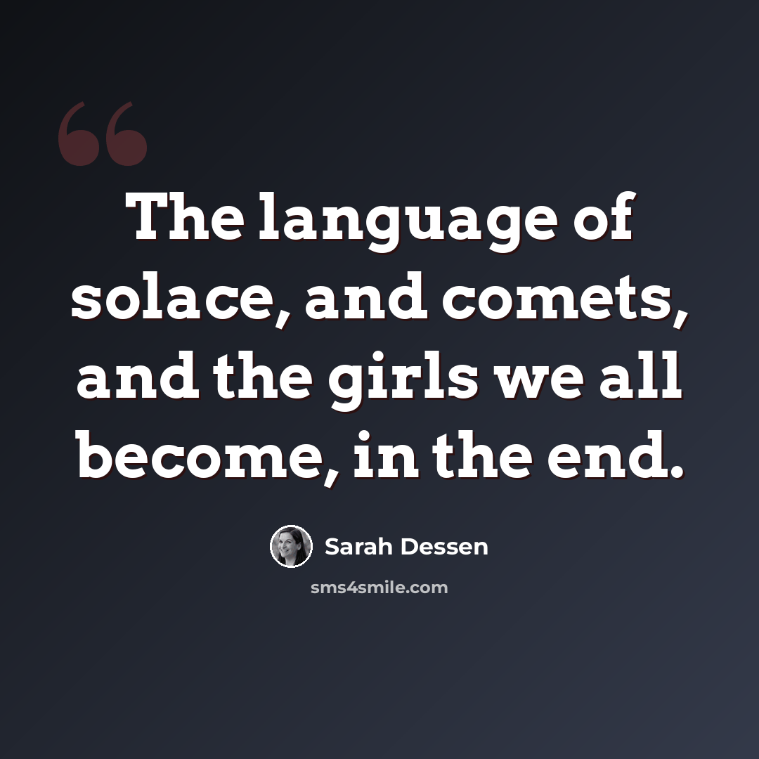 “The language of solace, and comets, and the girls we all become, in the end.” quote by Sarah Dessen