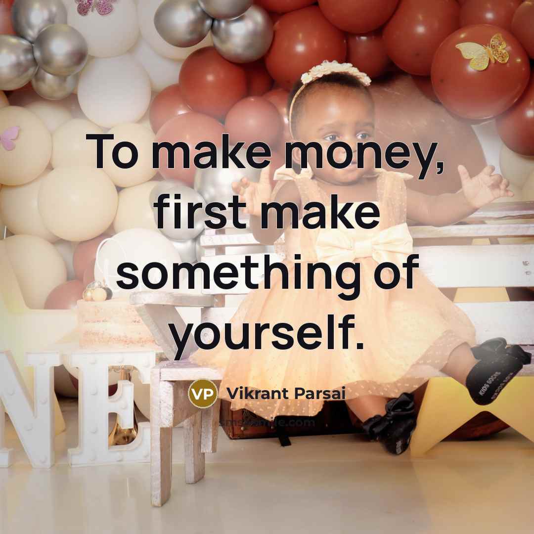 “To make money, first make something of yourself.” quote by Vikrant Parsai