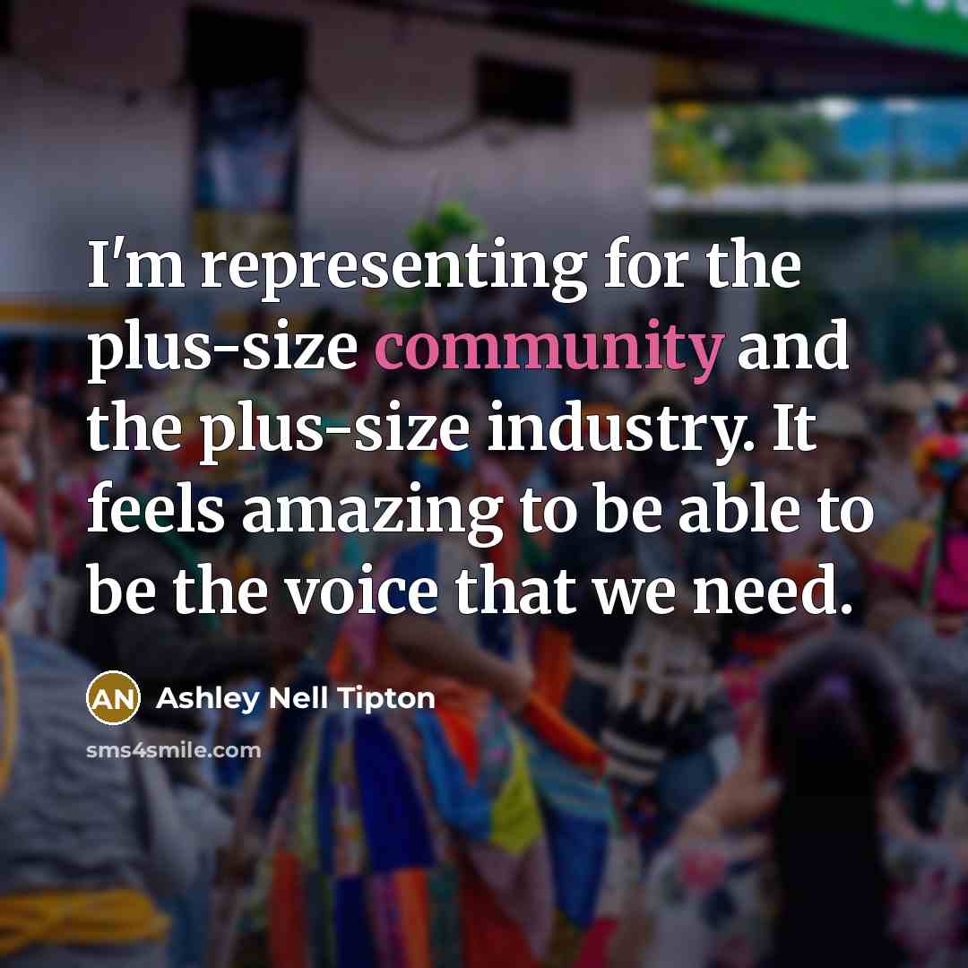 “I'm representing for the plus-size community and the plus-size industry. It feels amazing to be able to be the voice that we need.” quote by Ashley Nell Tipton