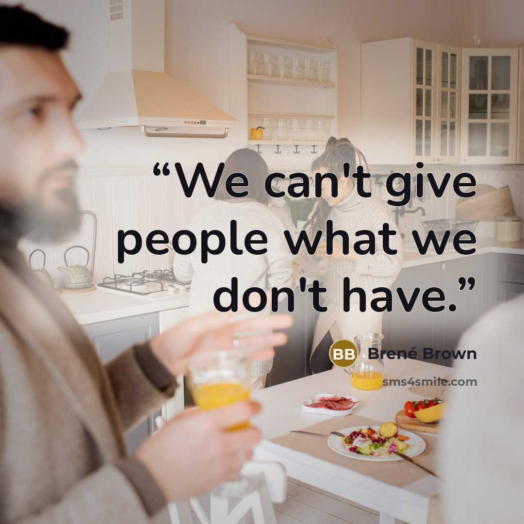 “We can't give people what we don't have.” quote by Brené Brown