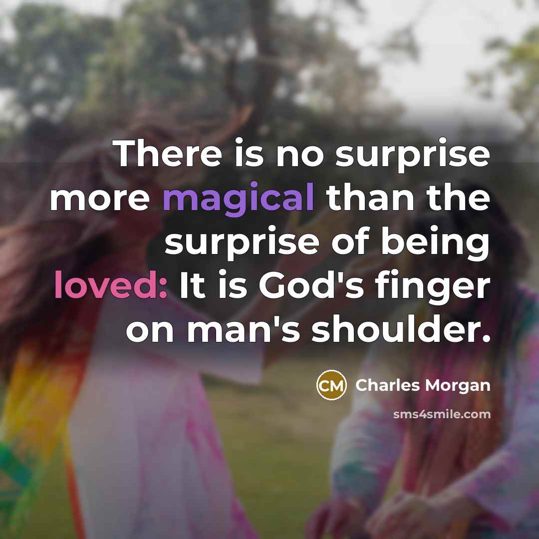 “There is no surprise more magical than the surprise of being loved: It is God's finger on man's shoulder.” quote by Charles Morgan