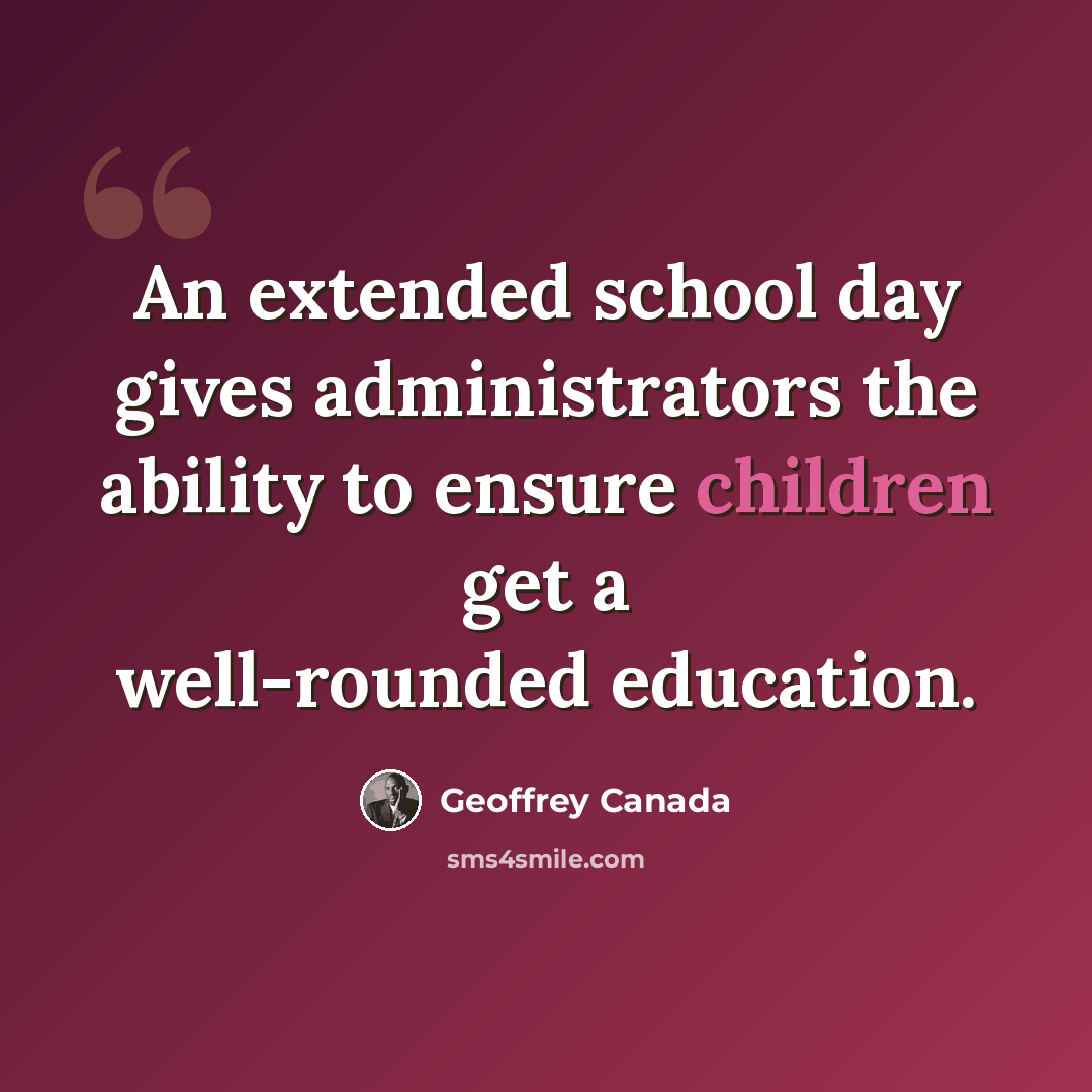 “An extended school day gives administrators the ability to ensure children get a well-rounded education.” quote by Geoffrey Canada