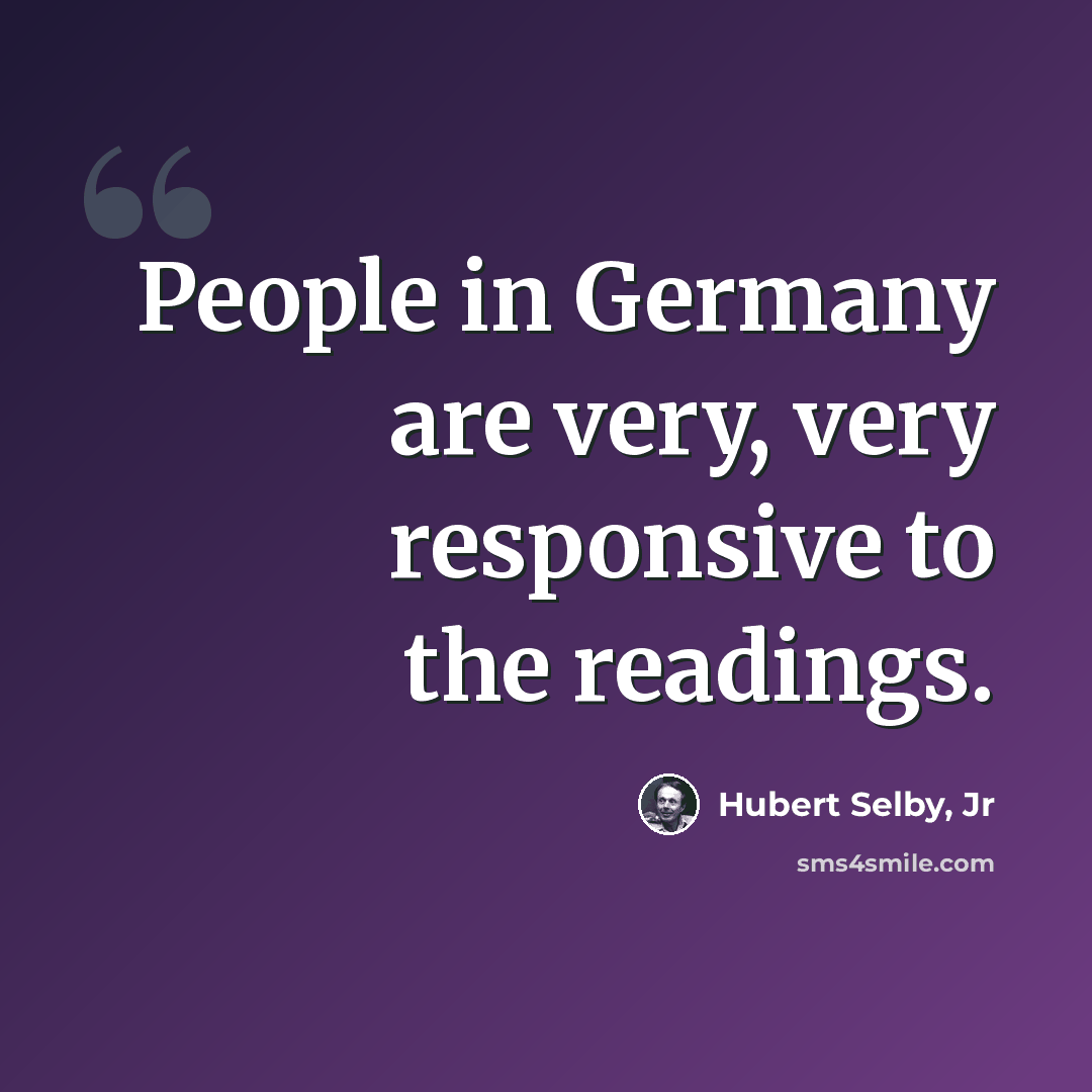 “People in Germany are very, very responsive to the readings.” quote by Hubert Selby, Jr