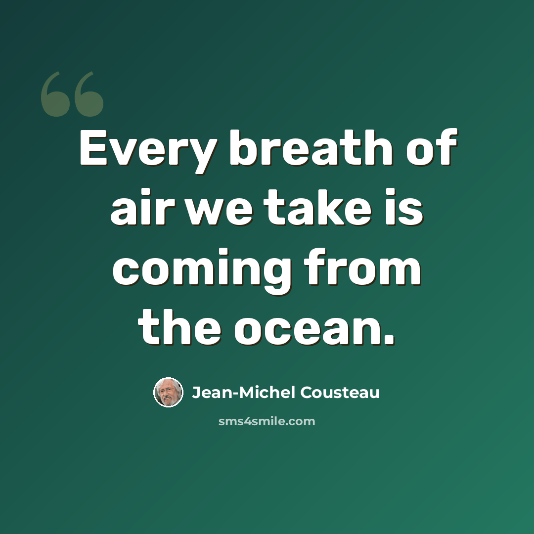 “Every breath of air we take is coming from the ocean.” quote by Jean-Michel Cousteau