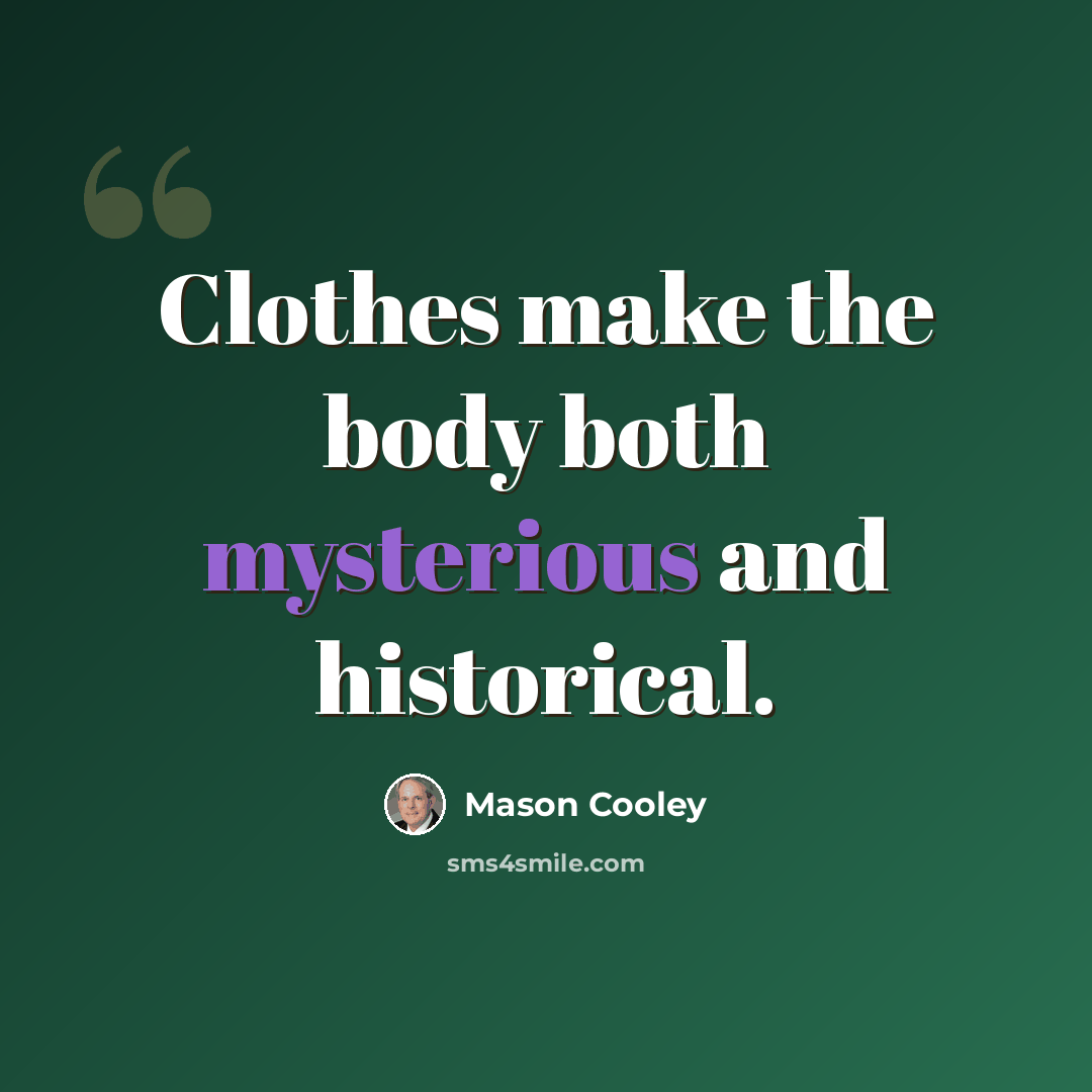 “Clothes make the body both mysterious and historical.” quote by Mason Cooley