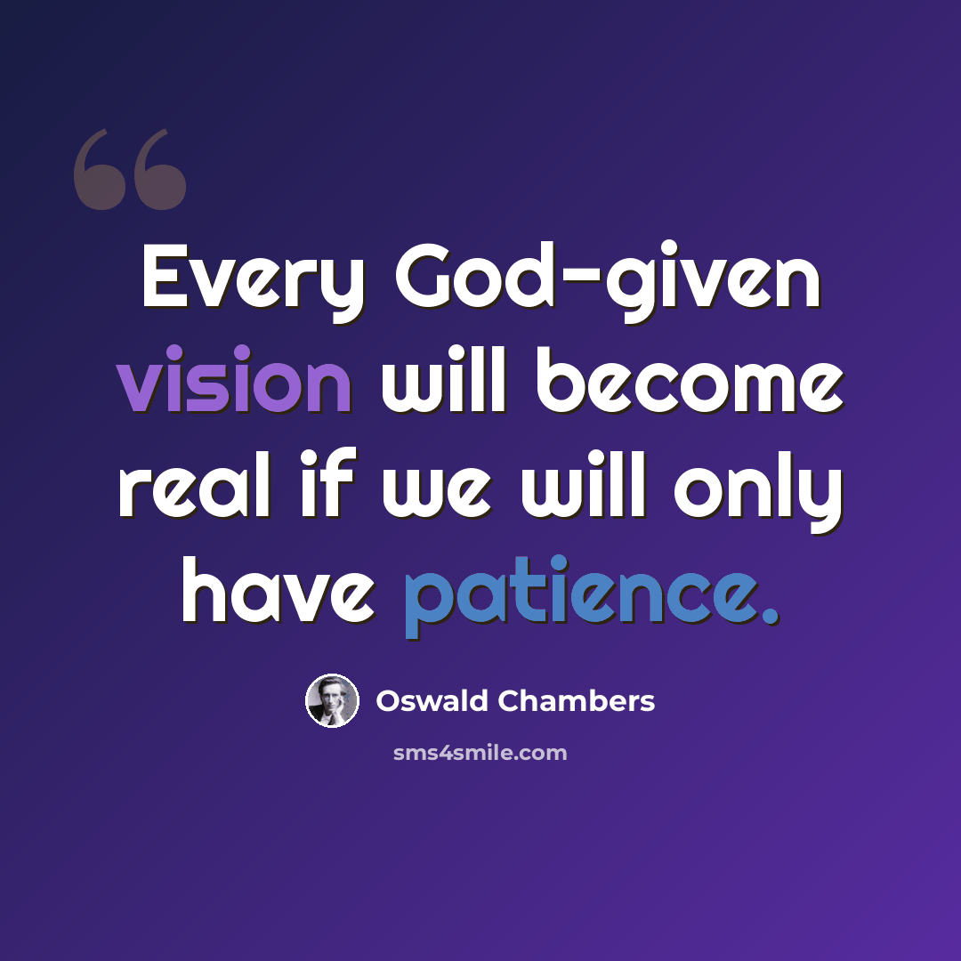 “Every God-given vision will become real if we will only have patience.” quote by Oswald Chambers