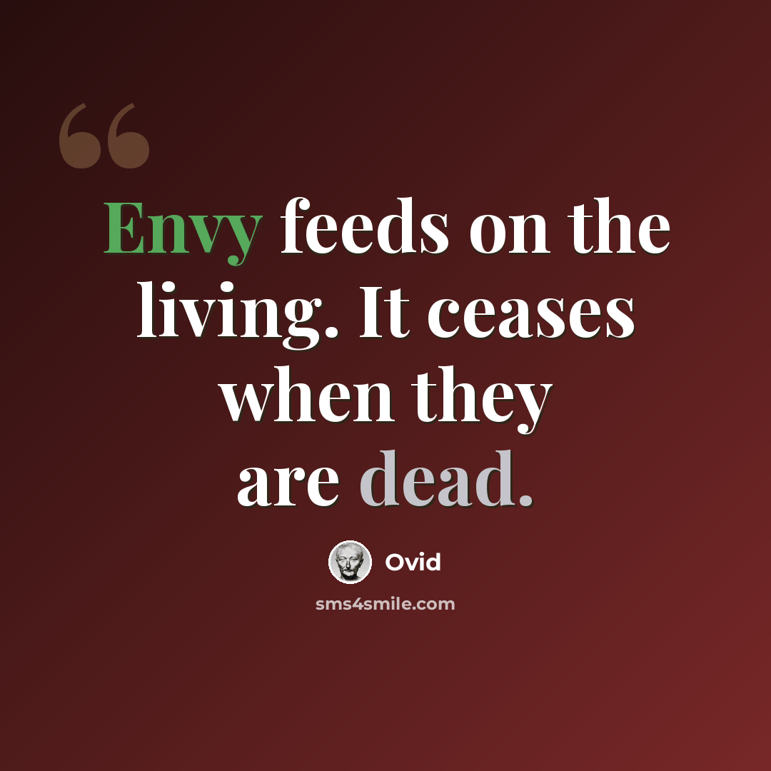 “Envy feeds on the living. It ceases when they are dead.” quote by Ovid