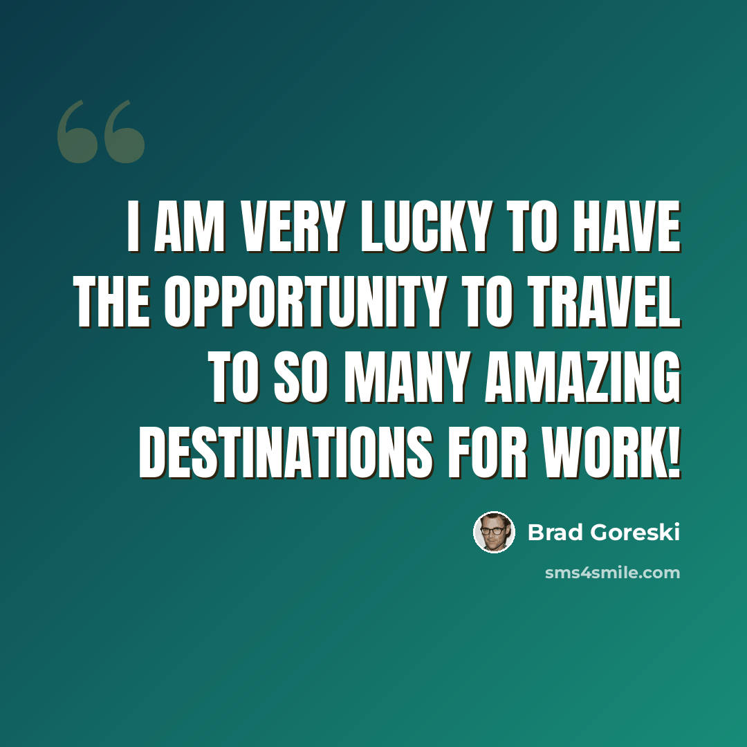 “I am very lucky to have the opportunity to travel to so many amazing destinations for work!” quote by Brad Goreski