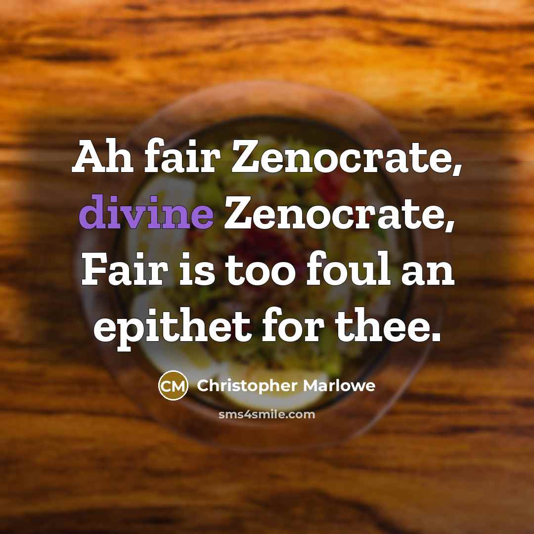“Ah fair Zenocrate, divine Zenocrate, Fair is too foul an epithet for thee.” quote by Christopher Marlowe