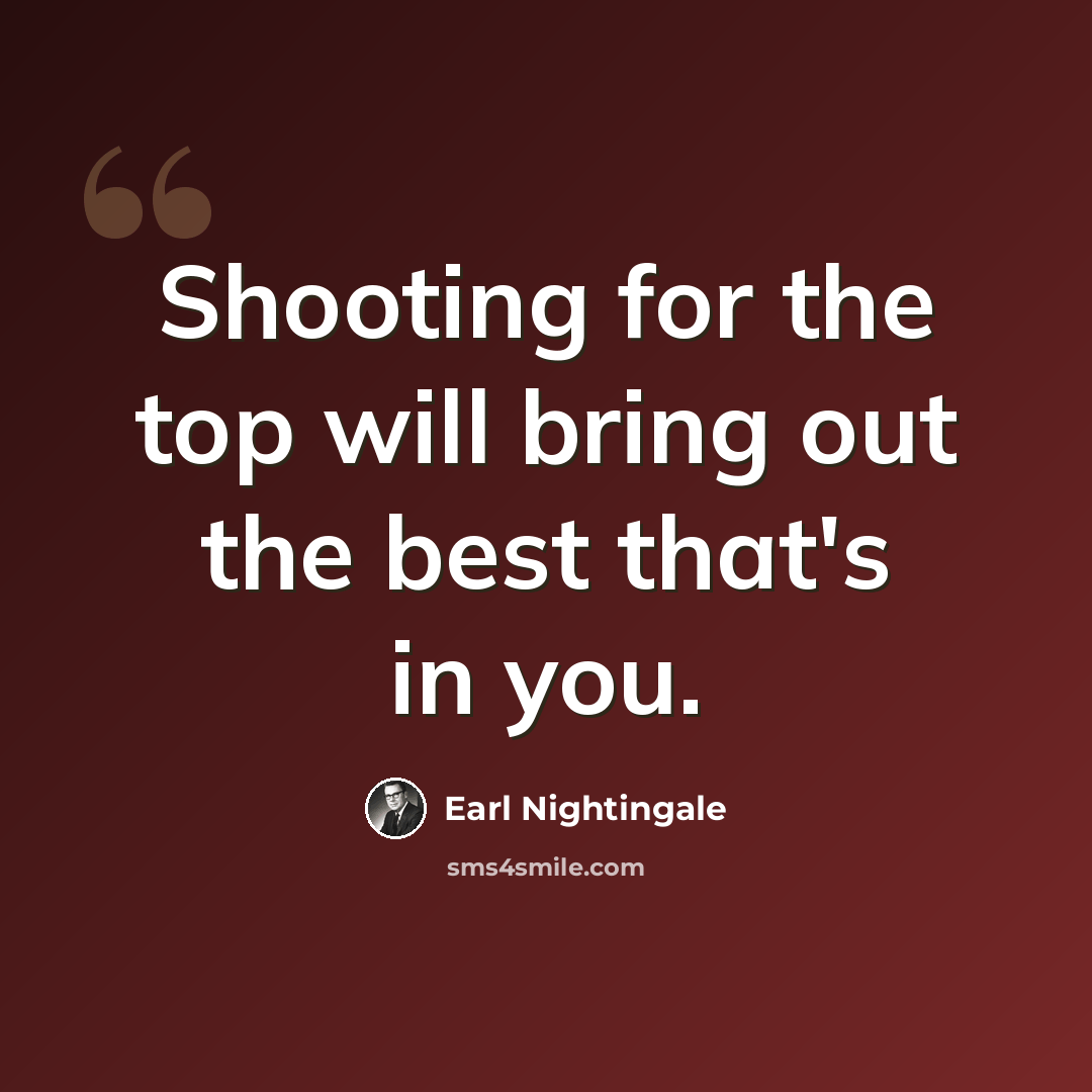 “Shooting for the top will bring out the best that's in you.” quote by Earl Nightingale