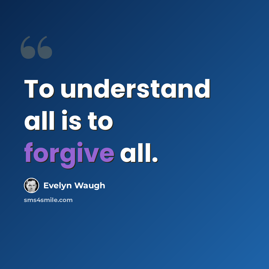 “To understand all is to forgive all.” quote by Evelyn Waugh