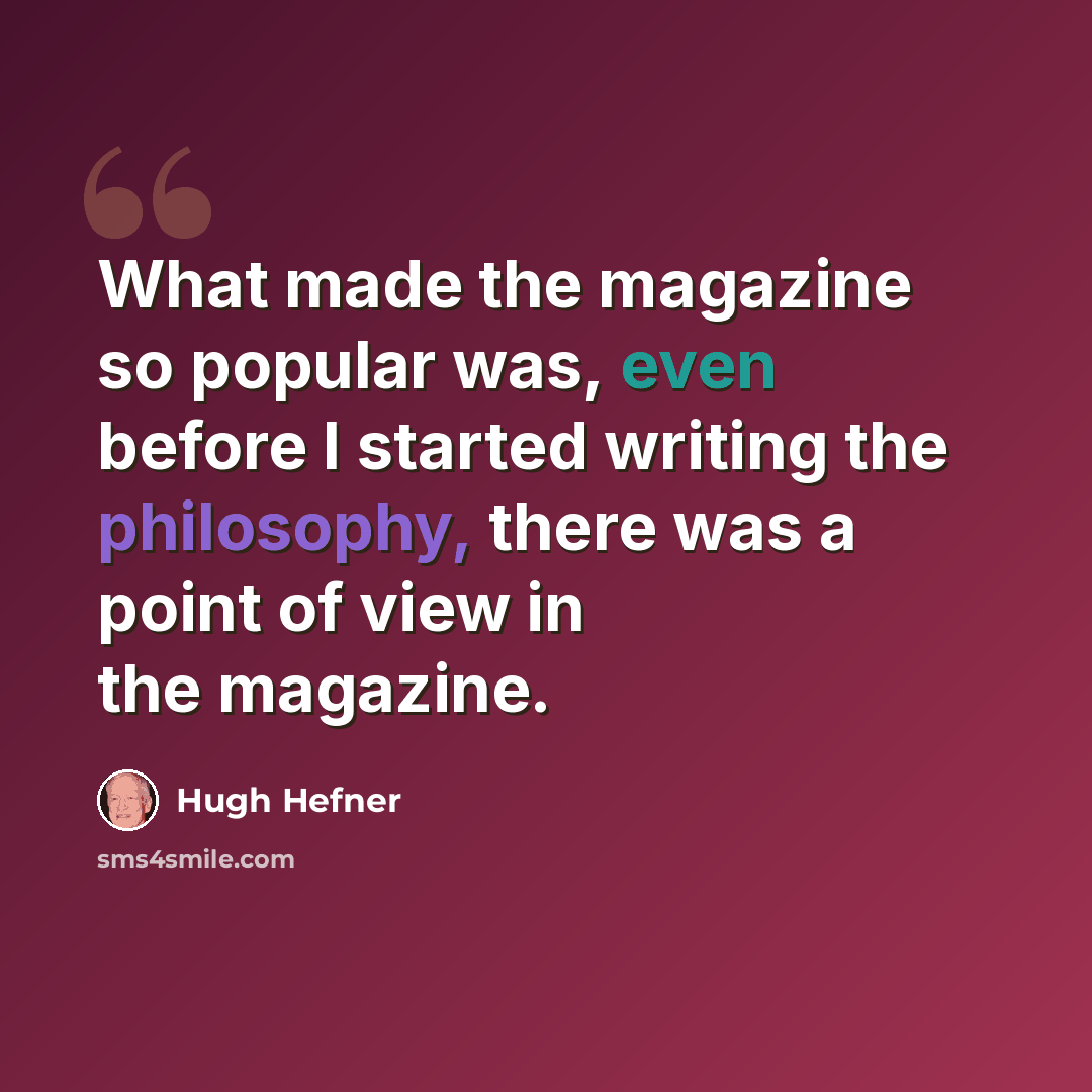 “What made the magazine so popular was, even before I started writing the philosophy, there was a point of view in the magazine.” quote by Hugh Hefner