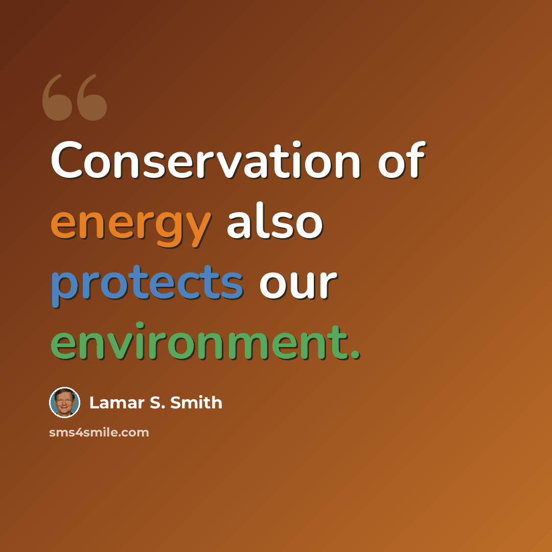 “Conservation of energy also protects our environment.” quote by Lamar S. Smith
