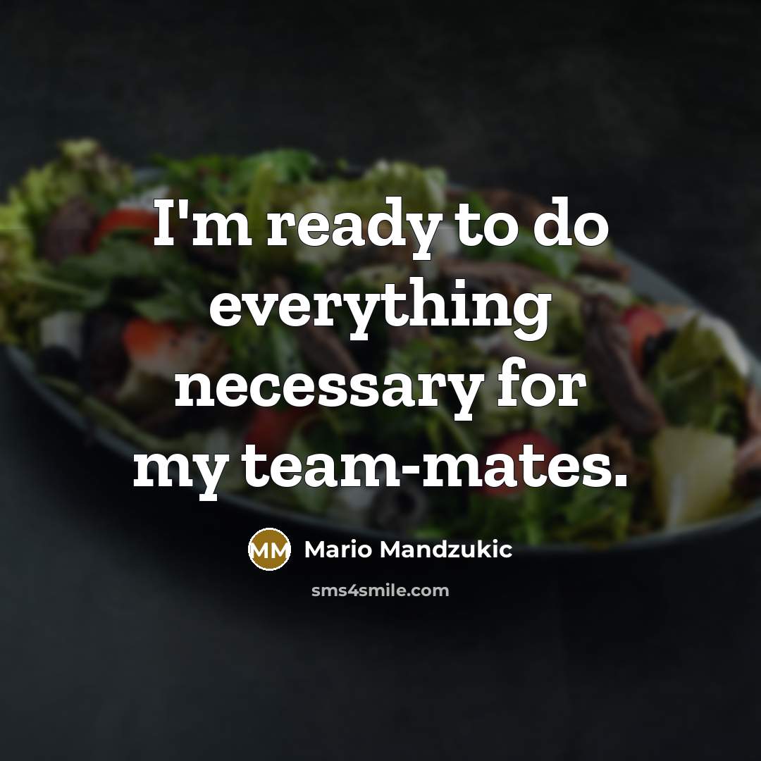 “I'm ready to do everything necessary for my team-mates.” quote by Mario Mandzukic