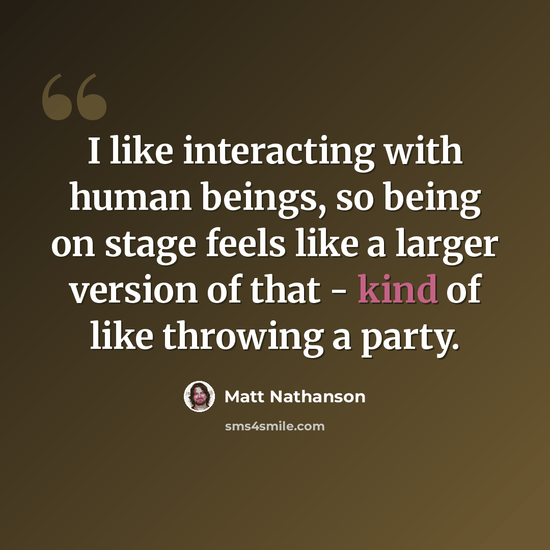 “I like interacting with human beings, so being on stage feels like a larger version of that - kind of like throwing a party.” quote by Matt Nathanson