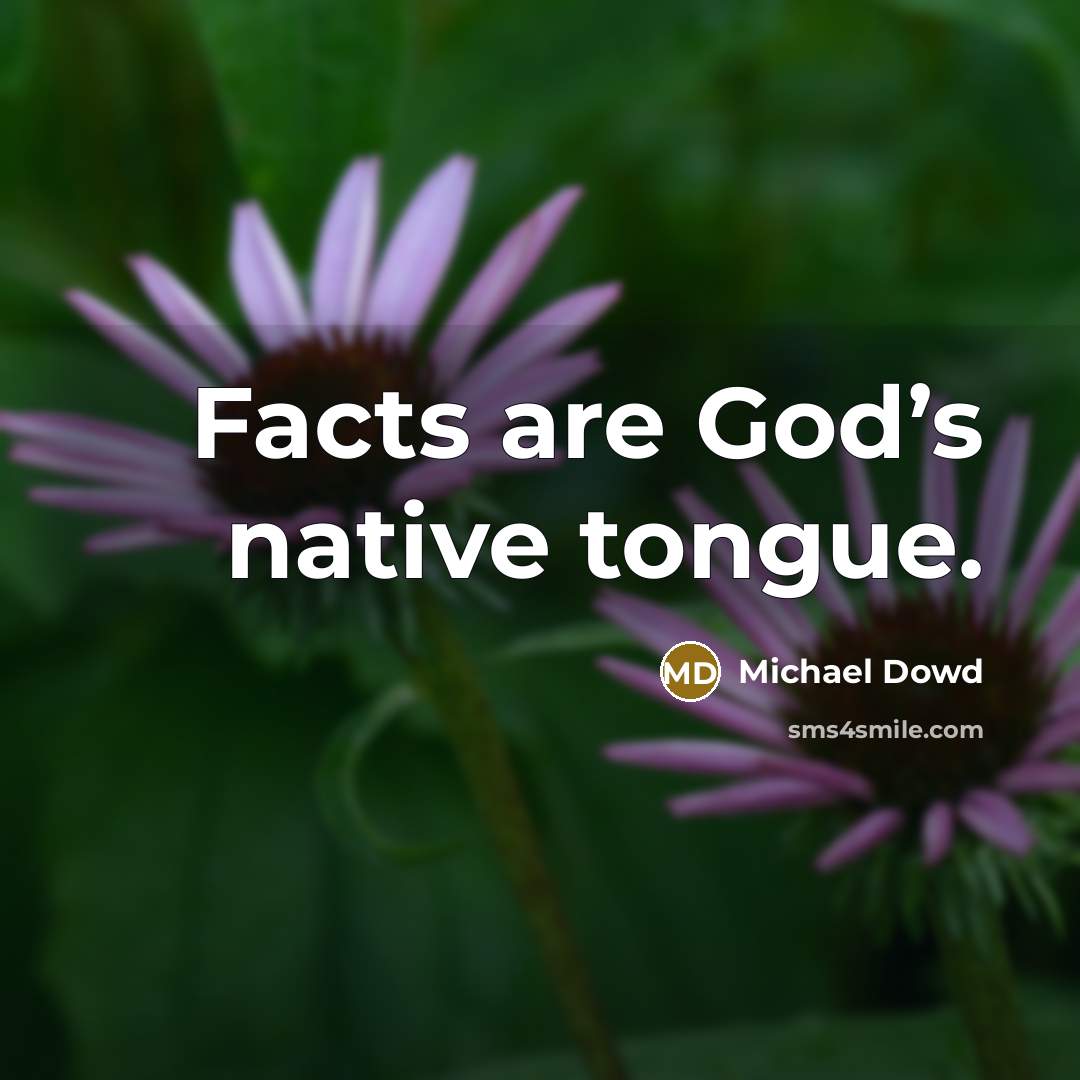“Facts are God’s native tongue.” quote by Michael Dowd