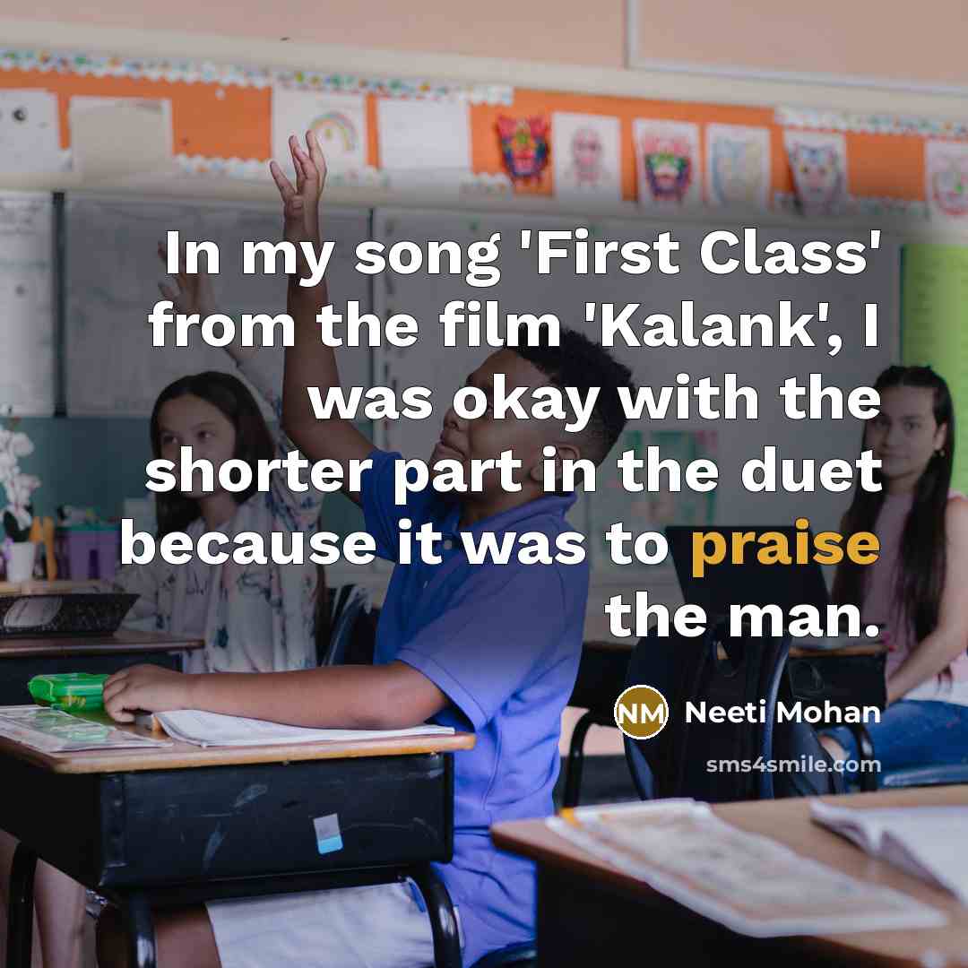 “In my song 'First Class' from the film 'Kalank', I was okay with the shorter part in the duet because it was to praise the man.” quote by Neeti Mohan