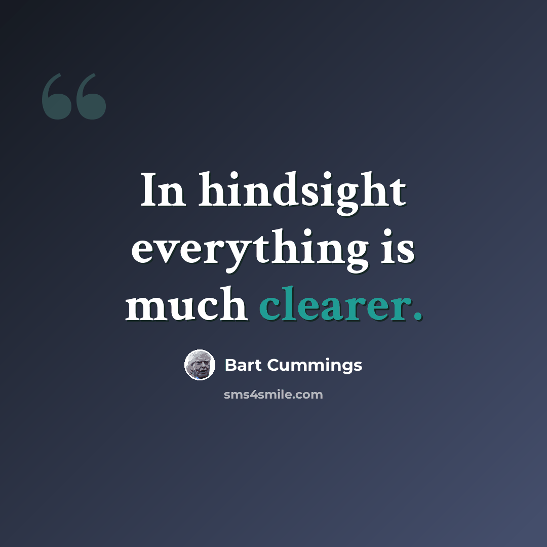 “In hindsight everything is much clearer.” quote by Bart Cummings