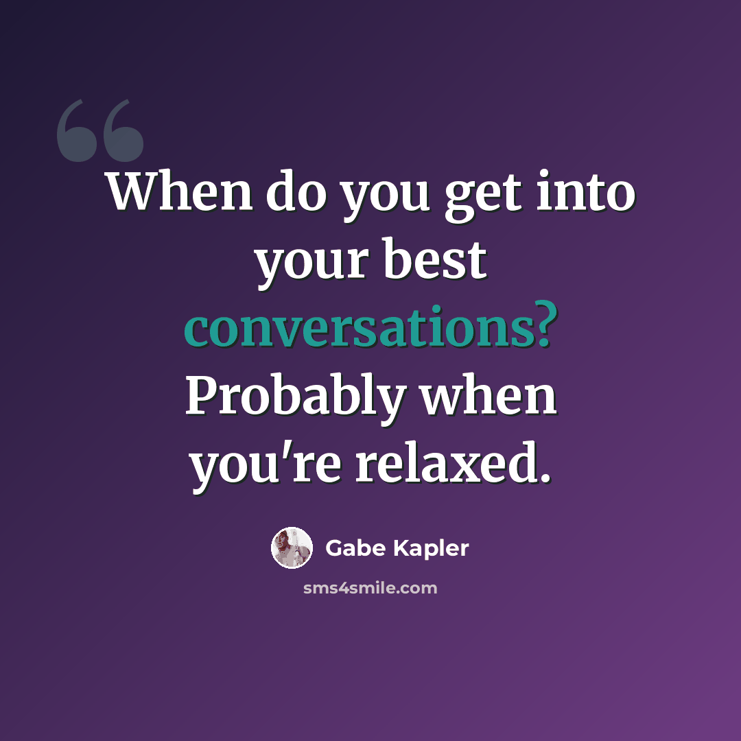 “When do you get into your best conversations? Probably when you're relaxed.” quote by Gabe Kapler