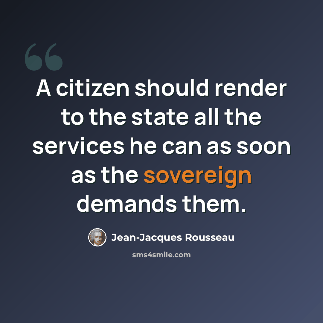“A citizen should render to the state all the services he can as soon as the sovereign demands them.” quote by Jean-Jacques Rousseau