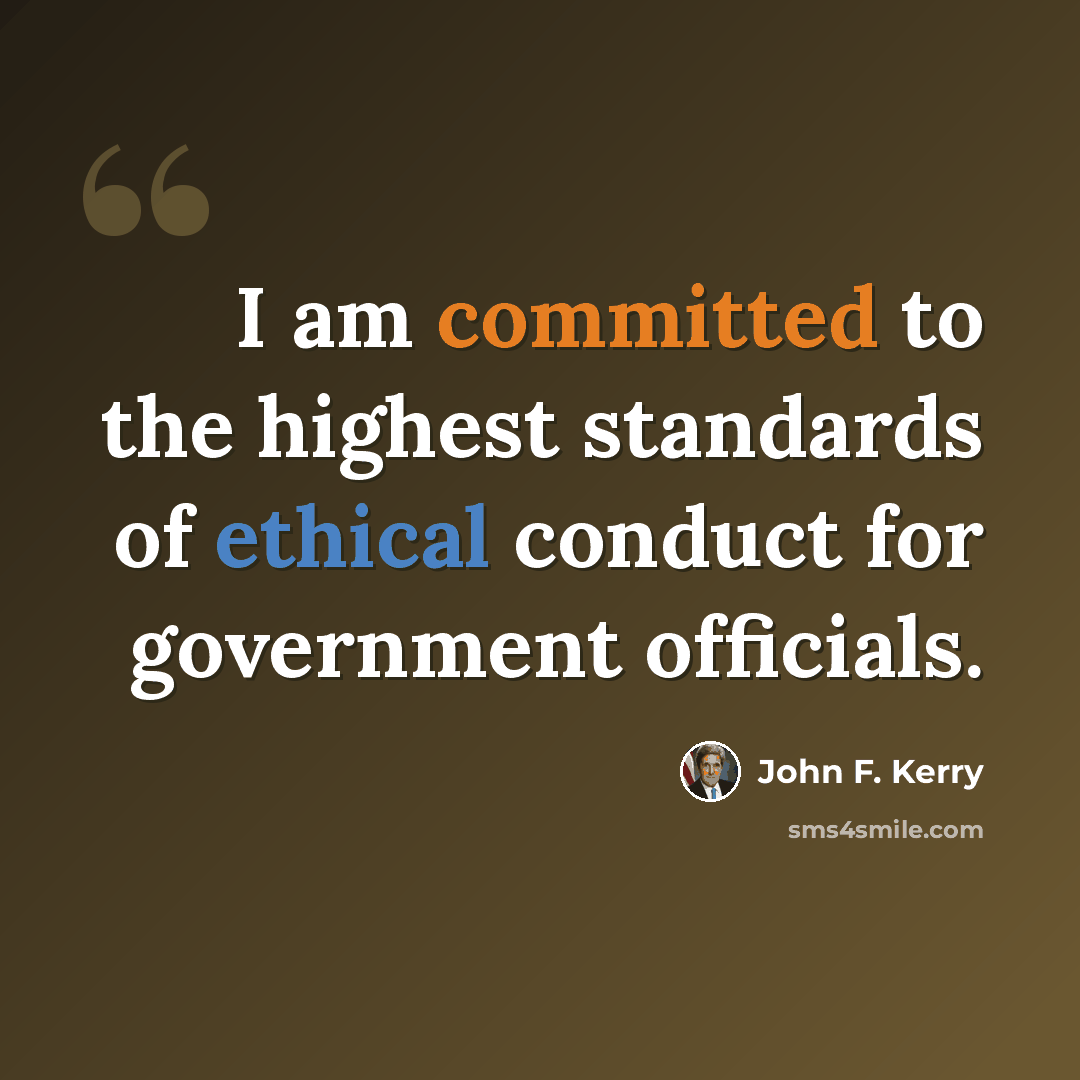 “I am committed to the highest standards of ethical conduct for government officials.” quote by John F. Kerry