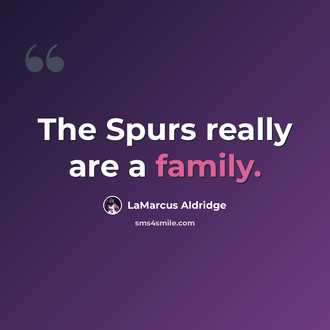 “The Spurs really are a family.” quote by LaMarcus Aldridge