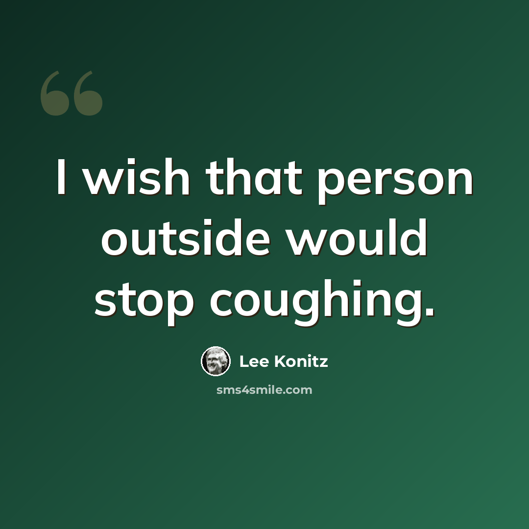 “I wish that person outside would stop coughing.” quote by Lee Konitz