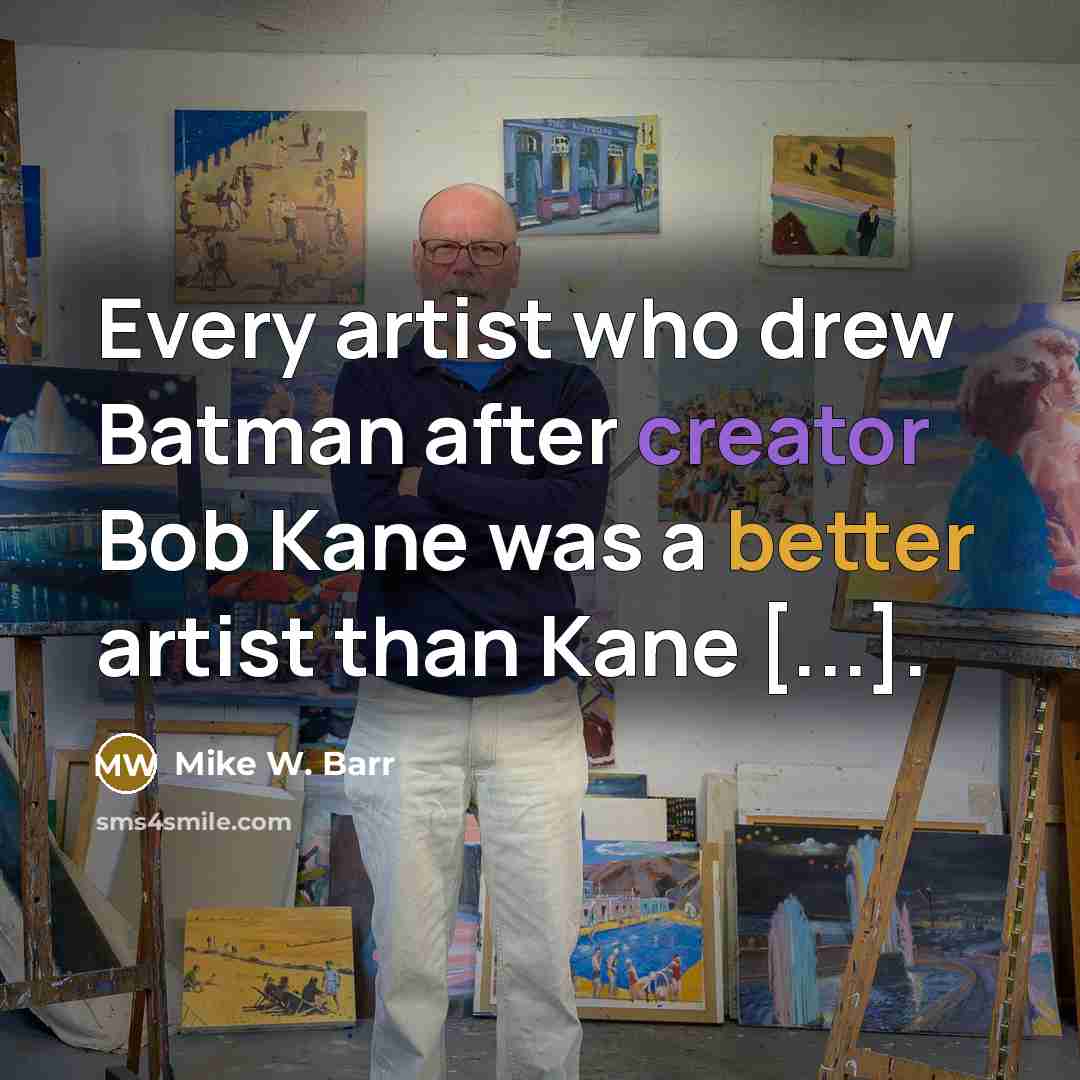“Every artist who drew Batman after creator Bob Kane was a better artist than Kane [...].” quote by Mike W. Barr