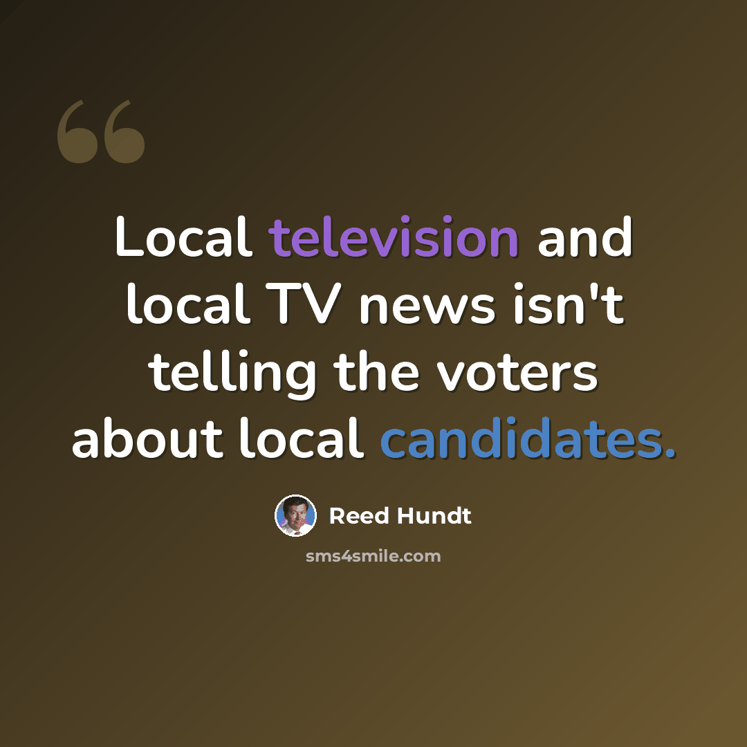 “Local television and local TV news isn't telling the voters about local candidates.” quote by Reed Hundt