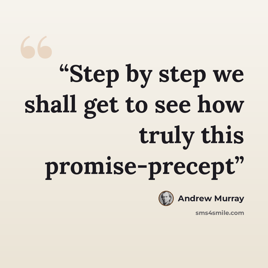 “Step by step we shall get to see how truly this promise-precept” quote by Andrew Murray