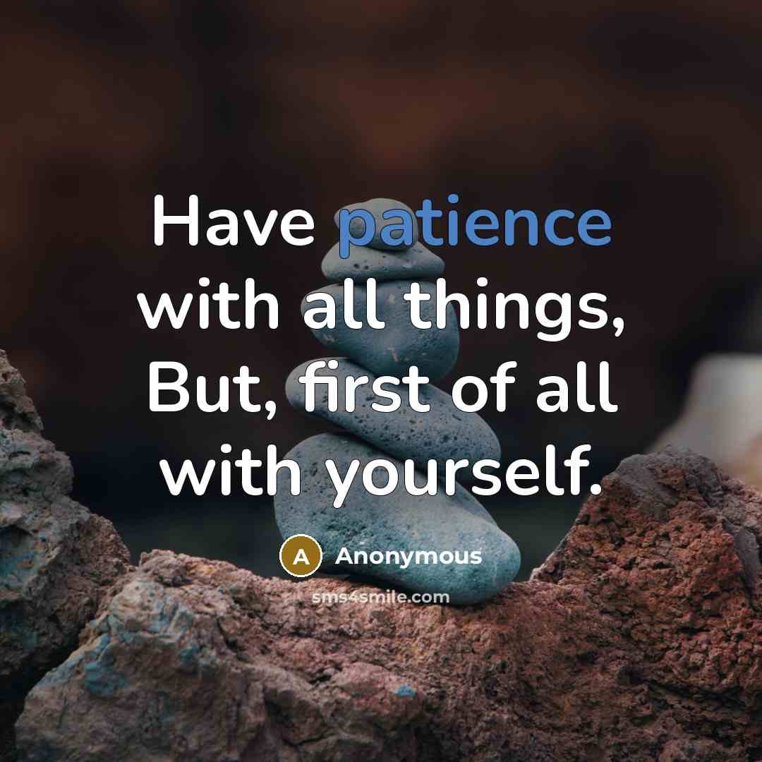“Have patience with all things, But, first of all with yourself.” quote by Anonymous
