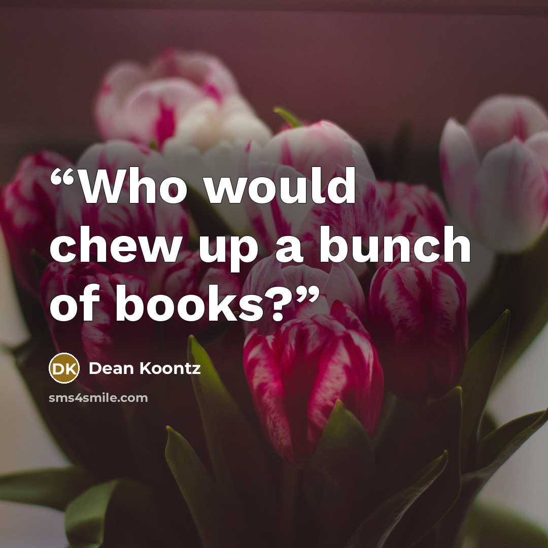 “Who would chew up a bunch of books?” quote by Dean Koontz