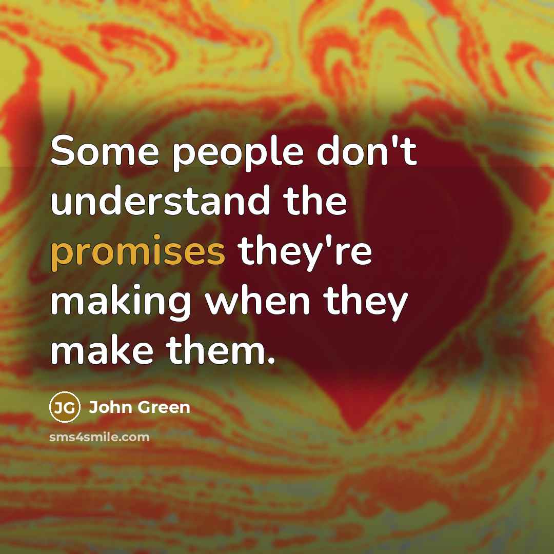 “Some people don't understand the promises they're making when they make them.” quote by John Green