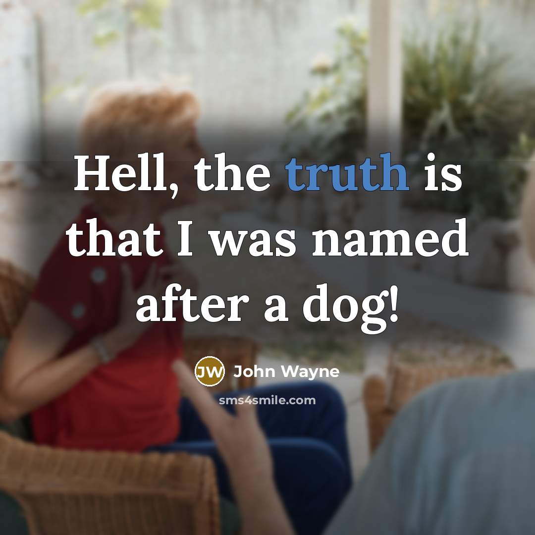 “Hell, the truth is that I was named after a dog!” quote by John Wayne