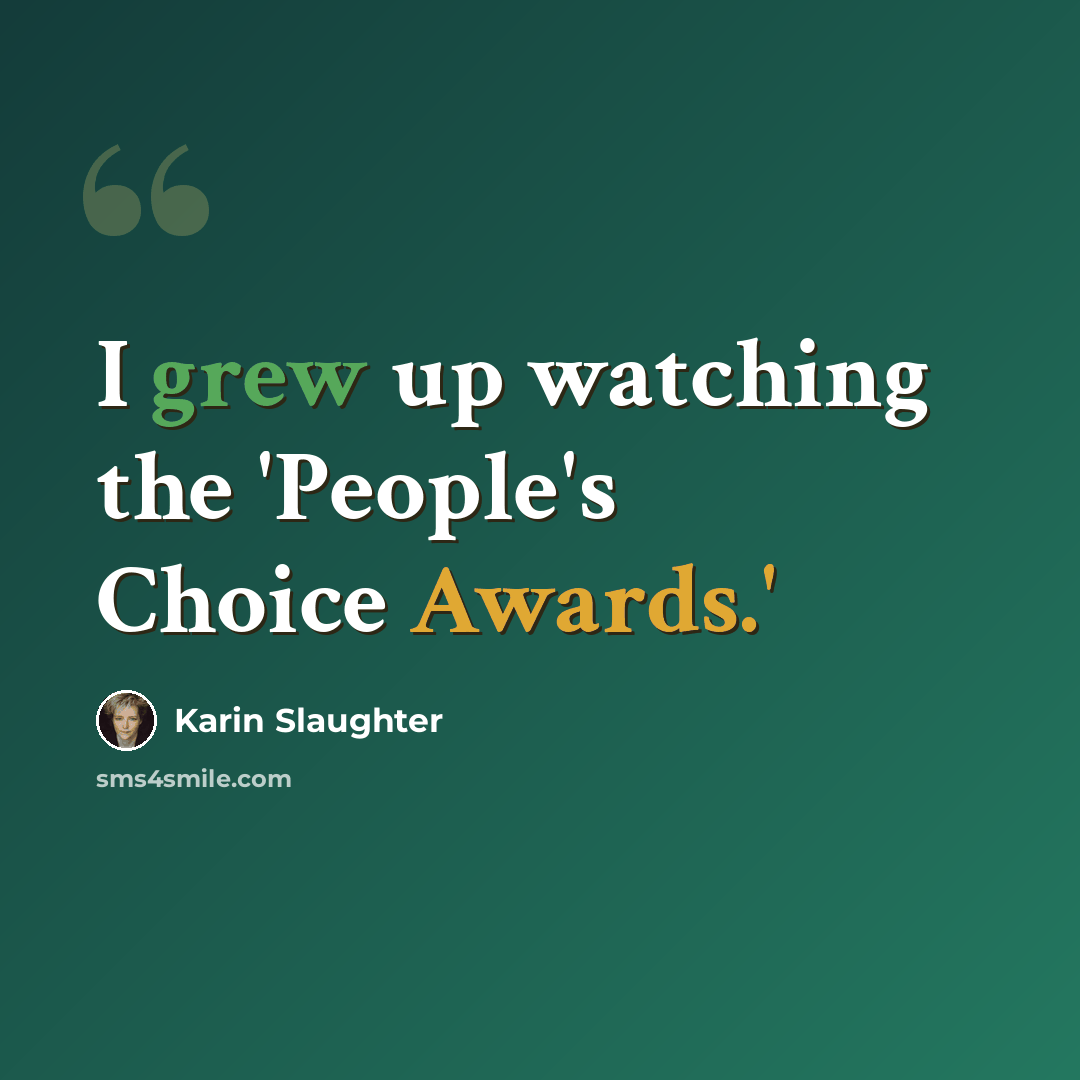 “I grew up watching the 'People's Choice Awards.'” quote by Karin Slaughter