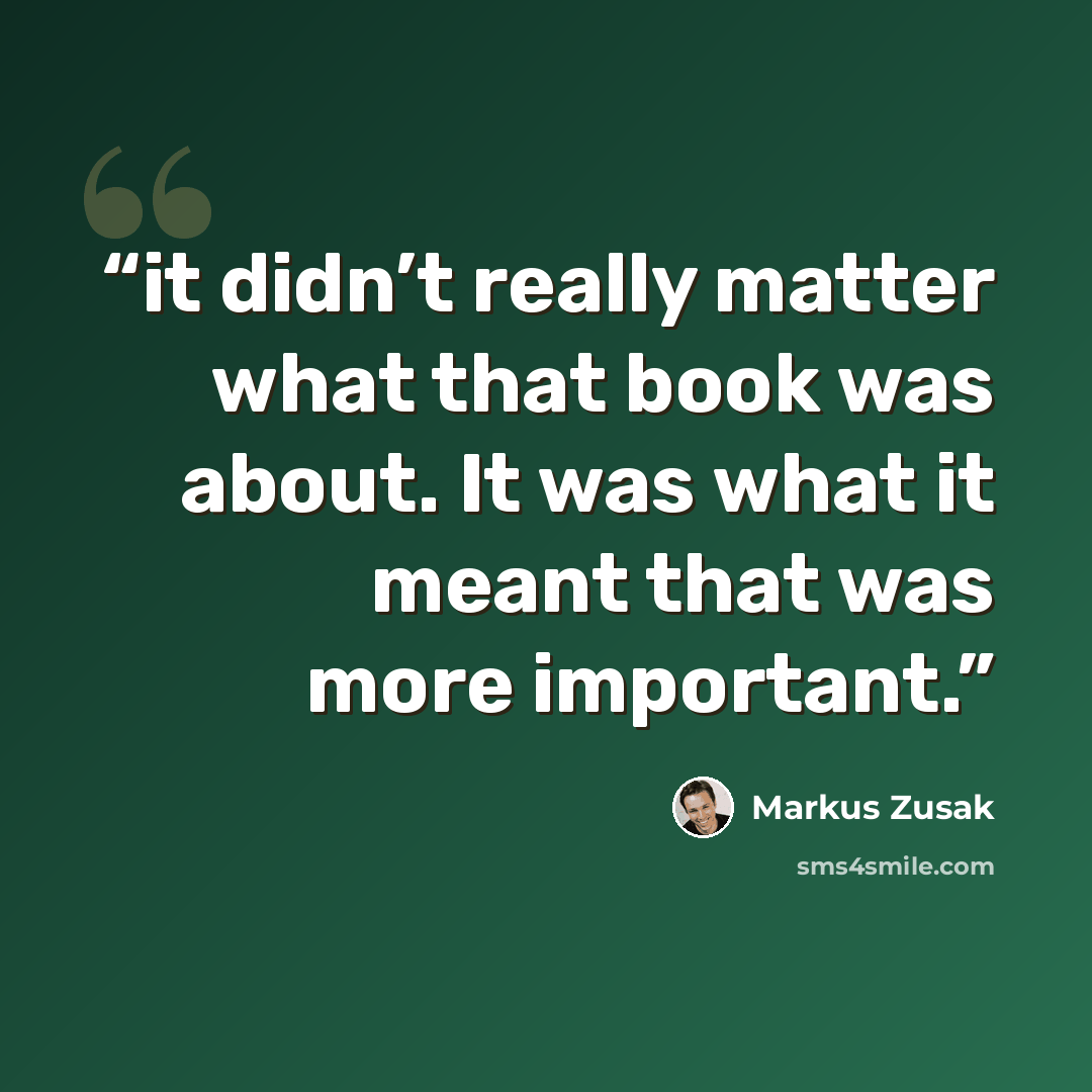 “it didn’t really matter what that book was about. It was what it meant that was more important.” quote by Markus Zusak