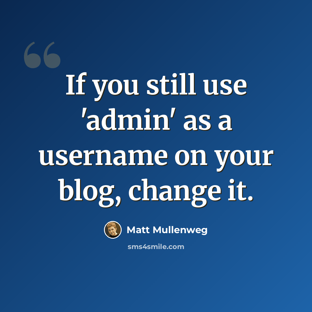 “If you still use 'admin' as a username on your blog, change it.” quote by Matt Mullenweg
