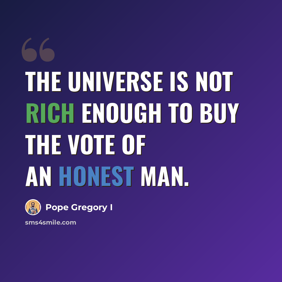 “The universe is not rich enough to buy the vote of an honest man.” quote by Pope Gregory I