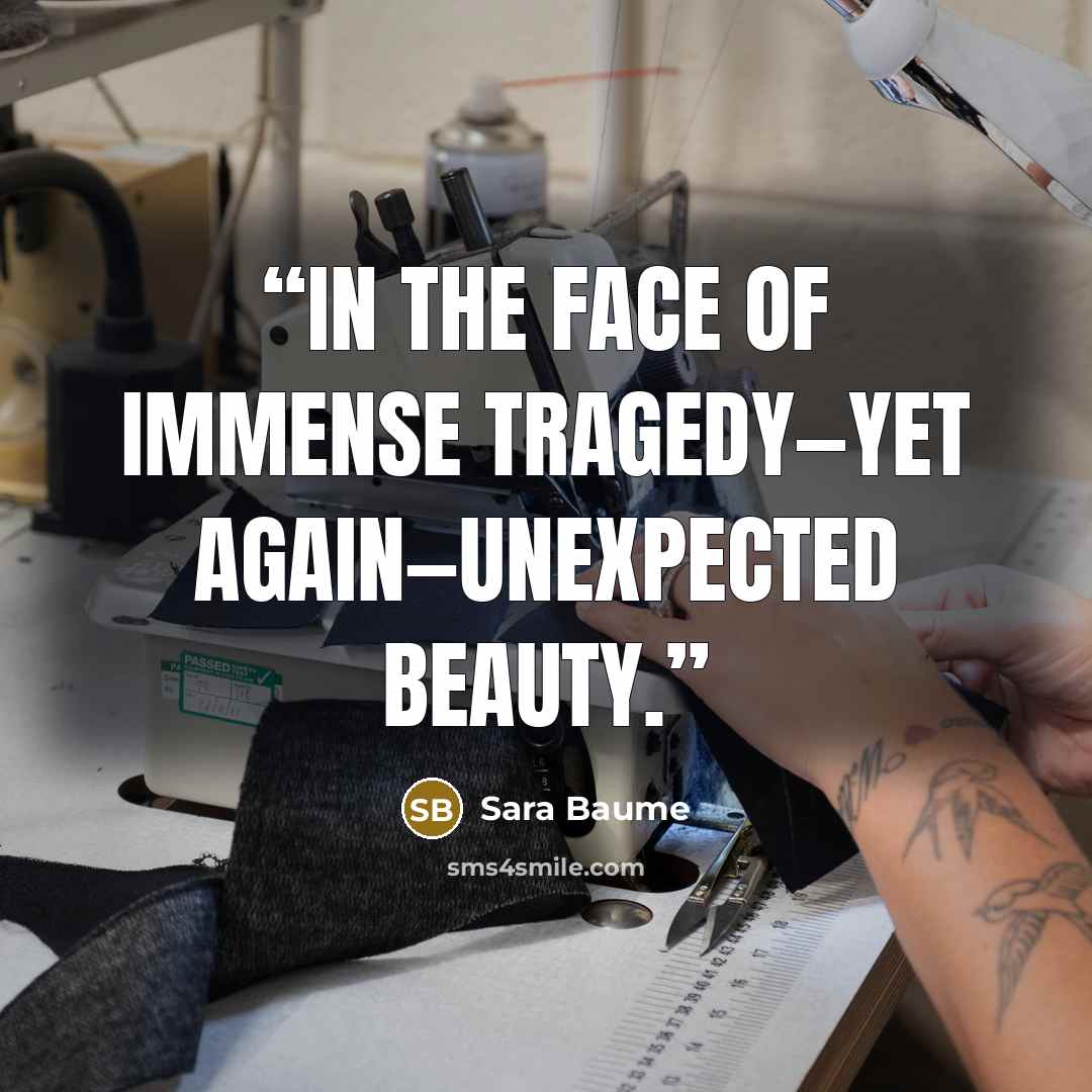 “In the face of immense tragedy—yet again—unexpected beauty.” quote by Sara Baume