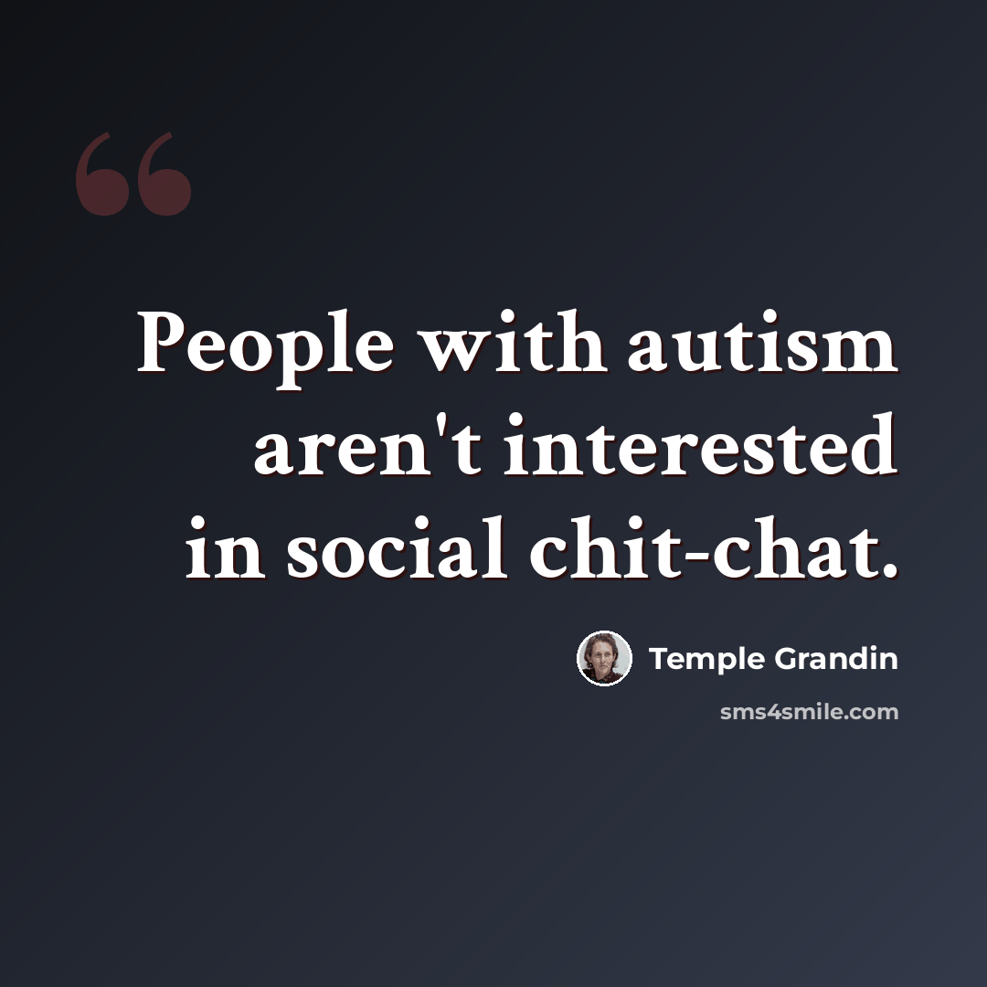 “People with autism aren't interested in social chit-chat.” quote by Temple Grandin