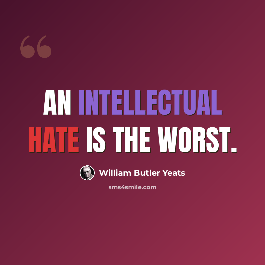 “An intellectual hate is the worst.” quote by William Butler Yeats