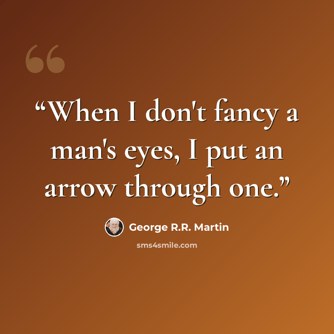 “When I don't fancy a man's eyes, I put an arrow through one.” quote by George R.R. Martin