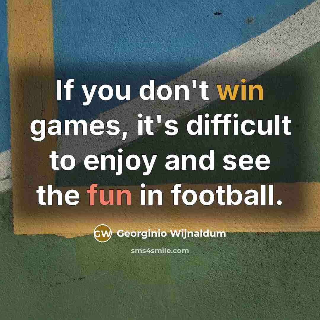 “If you don't win games, it's difficult to enjoy and see the fun in football.” quote by Georginio Wijnaldum