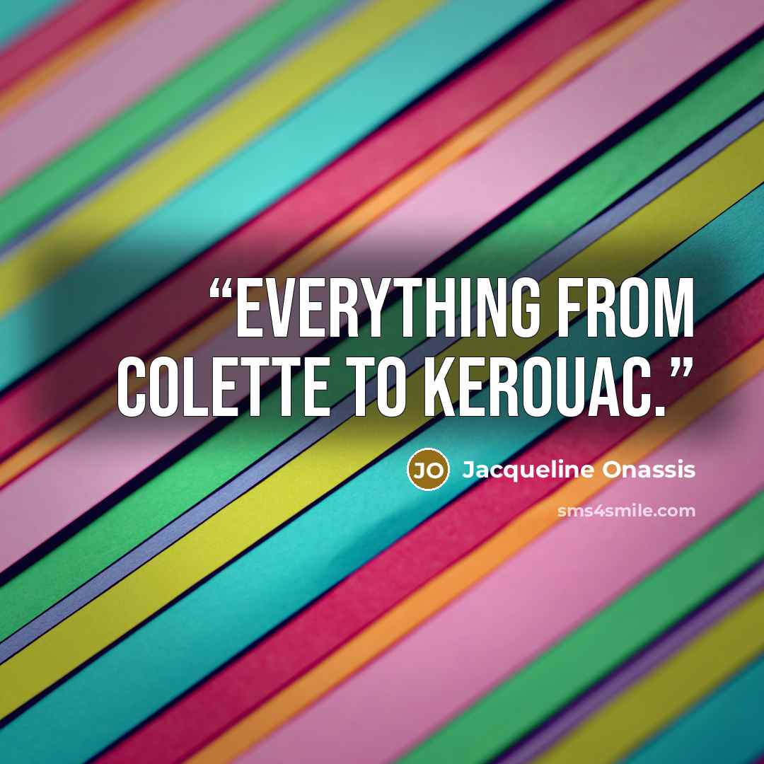 “Everything from Colette to Kerouac.” quote by Jacqueline Onassis