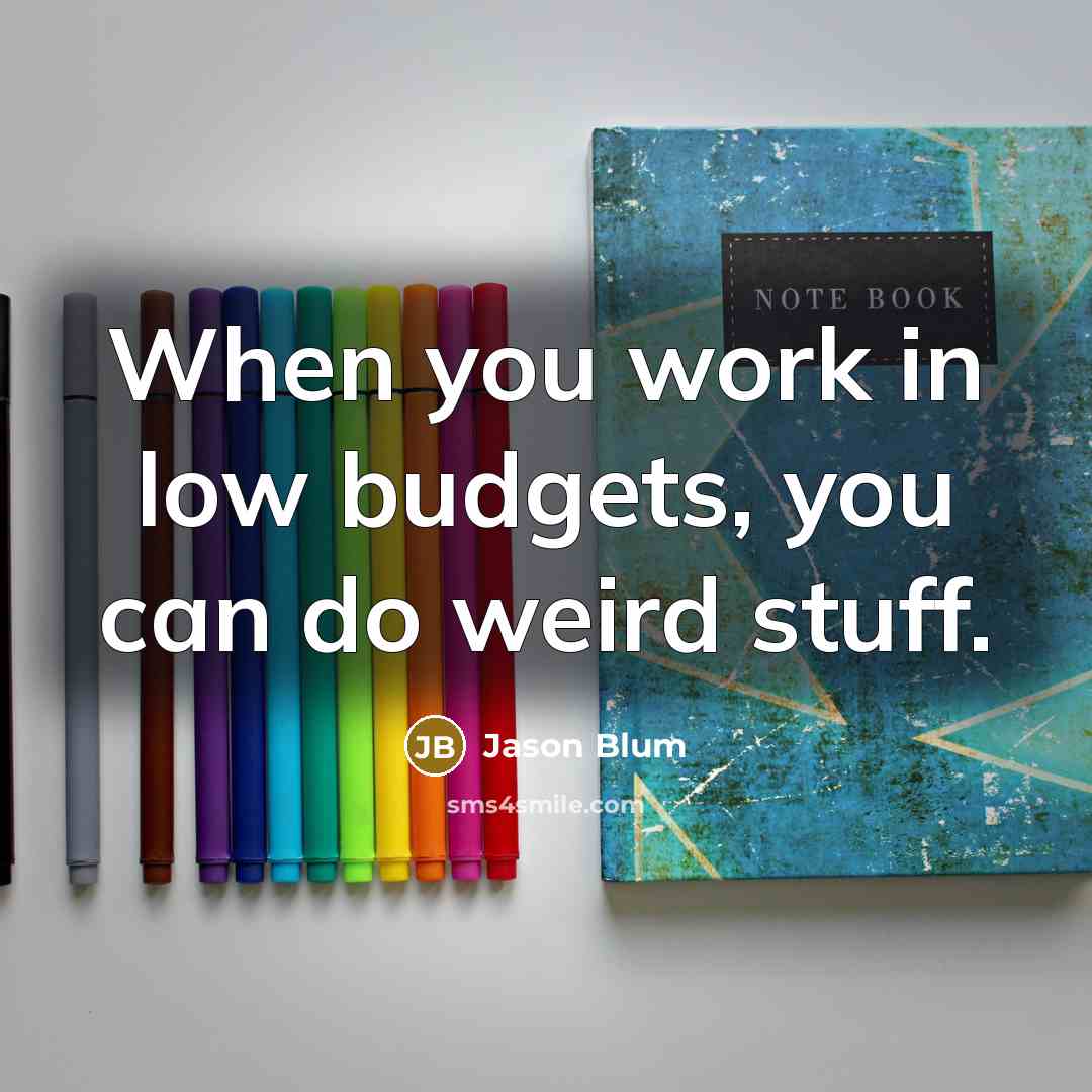 “When you work in low budgets, you can do weird stuff.” quote by Jason Blum