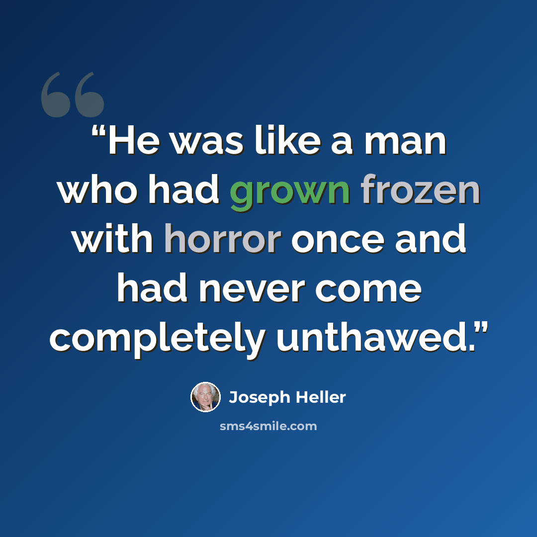 “He was like a man who had grown frozen with horror once and had never come completely unthawed.” quote by Joseph Heller
